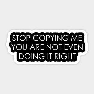 stop copying me you are not even doing it right Sticker